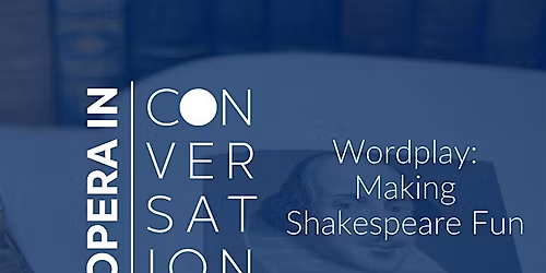 Opera in Conversation | Wordplay: Making Shakespeare Fun