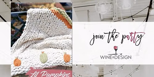 2 SEATS LEFT! Lil Pumpkins Chunky Blanket Workshop | Wine & Design