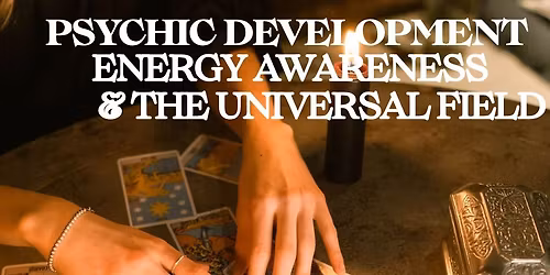 Psychic Development, Energy Awareness & The Universal Field