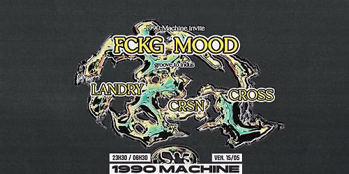 1990machine Invite FCKG MOOD W\/ LANDRY | CRSN | CROSS @MACADAM