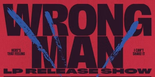 WRONG MAN \u2014 \u2018Here\u2019s That Feeling\u2019 Release Show