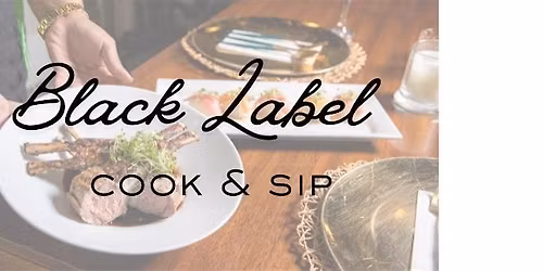 Black Label Dinner Club Cook & Sip Dinner Party Series