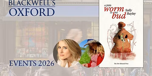 Sally Bayley WORM IN THE BUD with Elisabeth Gray