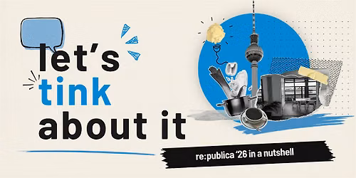 Let's tink about it \u2013 re:publica '26 in a nutshell