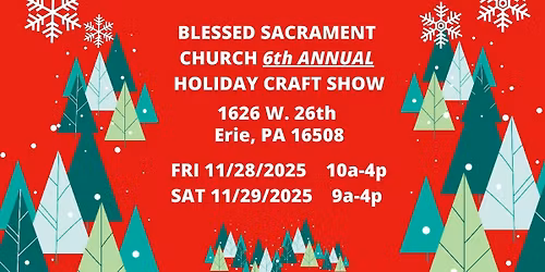 Blessed Sacrament Church 6th Annual Holiday Craft Show Nov 28th 10-4 and Nov 29th 9-4
