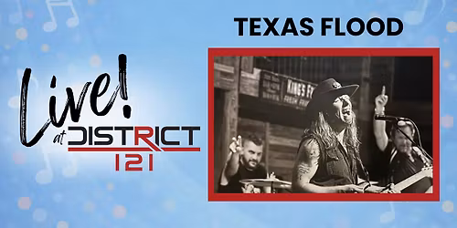 Live! At District 121 with Texas Flood