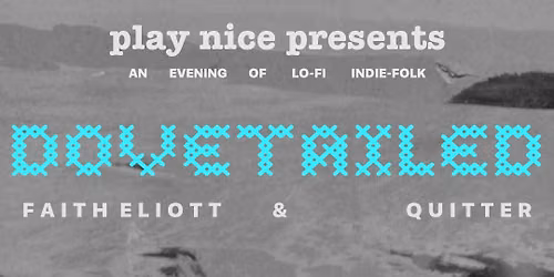 Play Nice presents Dovetailed with Faith Eliott and Quitter 