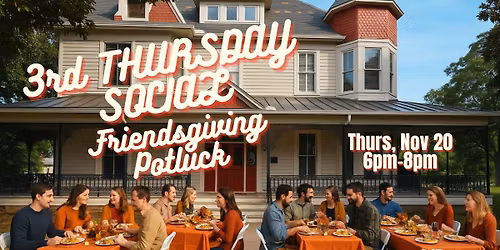 3rd Thursday Social \u2013 Friendsgiving Potluck