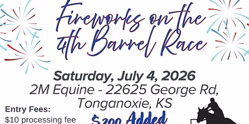 Fireworks on the Fourth! $200 added Barrel Race