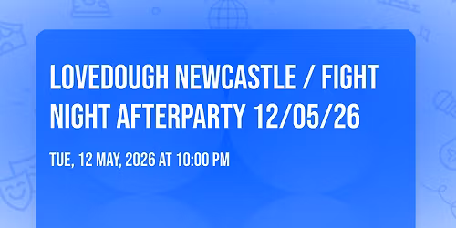 LoveDough Newcastle \/ FIGHT NIGHT AFTERPARTY \ud83e\udd4a 12\/05\/26 \u2764\ufe0f\ud83e\udd11