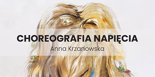 Wernisa\u017c wystawy malarstwa Anny Krzanowskiej \u201eChoreografia napi\u0119cia\u201d