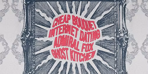Cheap Bouquet, Internet Dating, Admiral Fox, and Ghost Kitchen