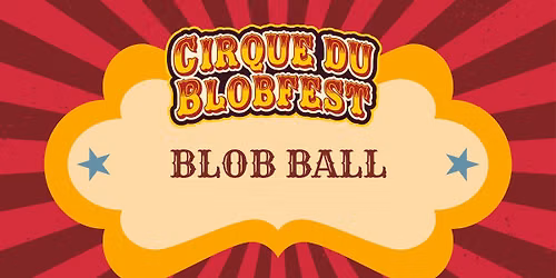 CIRQUE du BLOBFEST: Blob Ball