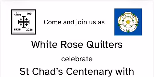 White Rose Quilters & St Chad\u2019s Church Celebration 