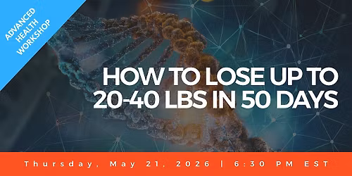Advanced Health Workshop: How to Lose Up to 20-40 lbs in 50 Days