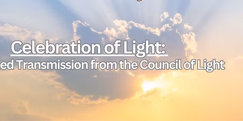 Celebration of Light: Channeled Transmission from the Council of Light
