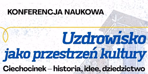 Konferencja naukowa: Uzdrowisko jako przestrze\u0144 kultury. Ciechocinek \u2013 historia, idee, dziedzictwo