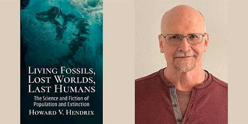 Howard V. Hendrix -- "Living Fossils, Lost Worlds, Last Humans"