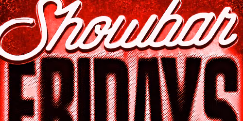 FRIDAY NIGHTS @ SHOWBAR (18+)