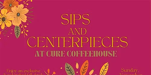 Sips and Centerpieces @ cure coffee