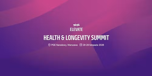 Elevate Health & Longevity Summit. Najwi\u0119ksze wydarzenie longevity w Polsce! \u2728