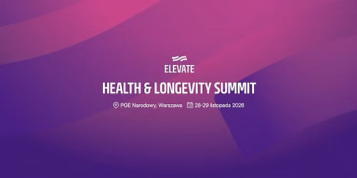 Elevate Health & Longevity Summit. Najwi\u0119ksze wydarzenie longevity w Polsce! \u2728