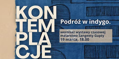 Kontemplacje. Podr\u00f3\u017c w indygo | wernisa\u017c wystawy czasowej malarstwa Sangeety Gupty