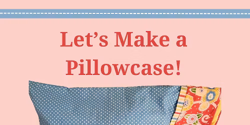 Let's Make A Pillowcase!