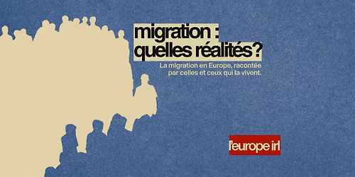 L'Europe IRL - Migration : quelles r\u00e9alit\u00e9s ?