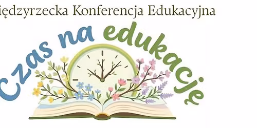 I Mi\u0119dzyrzecka Konferencja Edukacyjna "Czas na edukacj\u0119"
