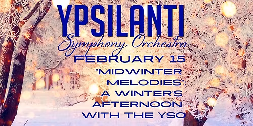  The Ypsilanti Symphony Orchestra presents  "Midwinter Melodies": A Winter\u2019s Afternoon with the YSO