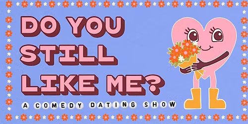 Do You Still Like Me? A Comedy Dating Show