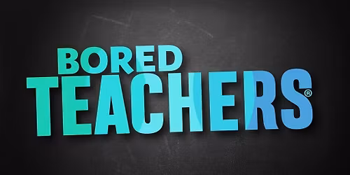 Bored Teachers: "Is It Friday Yet?!" Comedy Tour