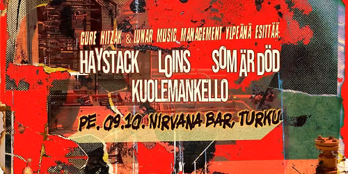 HAYSTACK(Swe), LOINS, SOM \u00c4R D\u00d6D, KUOLEMANKELLO \/ PE. 9.10. Nirvana Turku