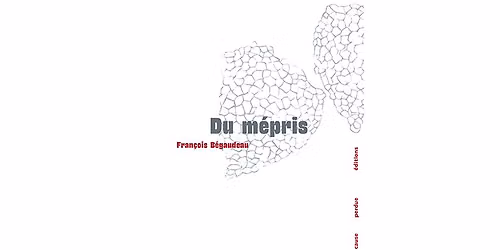 Lecture et rencontre : \u00ab Du m\u00e9pris \u00bb de Fran\u00e7ois B\u00e9gaudeau