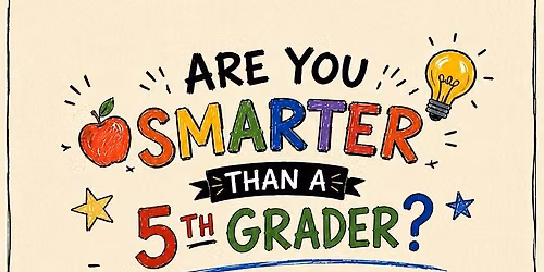 TRIVIA NIGHT: ARE YOU SMARTER THAN A 5TH GRADER?