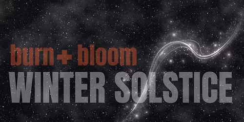 Winter Solstice BURN&BLOOM 