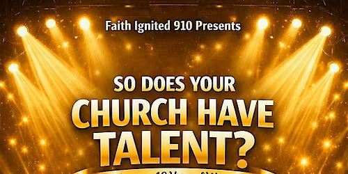 Faith Ignited 910 Presents So Does Your Church Have Talent?