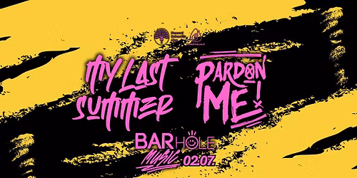 02.07. \/\/ My Last Summer I Pardon ME! \/\/ BARHOLE