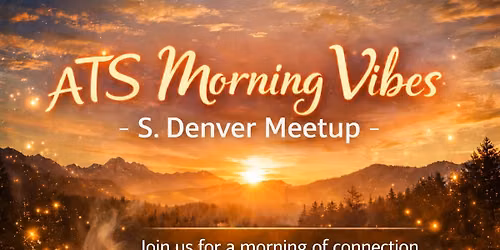 ATS Morning Vibes - South Denver Meetup