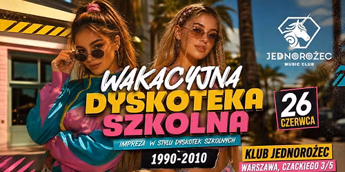 Wakacyjna Dyskoteka Szkolna w stylu 1990-2009  | Pt 26.06 | Klub Jednoro\u017cec Warszawa