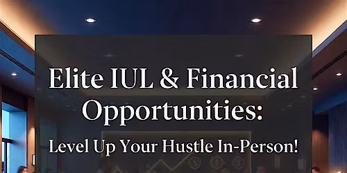 Exclusive IUL & Financial Opportunities: In-Person Workshop