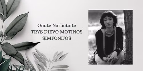 ONUT\u0116 NARBUTAIT\u0116 \u2013 \u201eTRYS DIEVO MOTINOS SIMFONIJOS\u201c