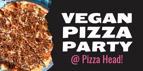 Vegan Pizza Party @ Pizza Head!