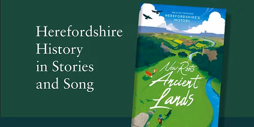 New Roots, Ancient Lands: An Evening of Herefordshire History in Stories and Song