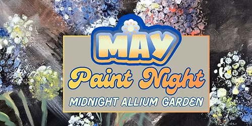 May Paint Night: Midnight Allium Garden