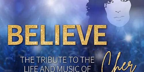 BELIEVE - The Tribute To The Life And Music Of Cher