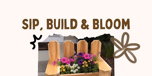 Sip, Build & Bloom