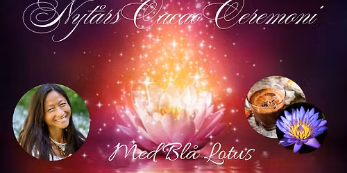 Nyt\u00e5rs Cacao Ceremoni - med Bl\u00e5 Lotus 