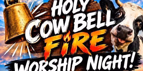 Holy Cow Bell & Fire Worship Night ...til the cows come home